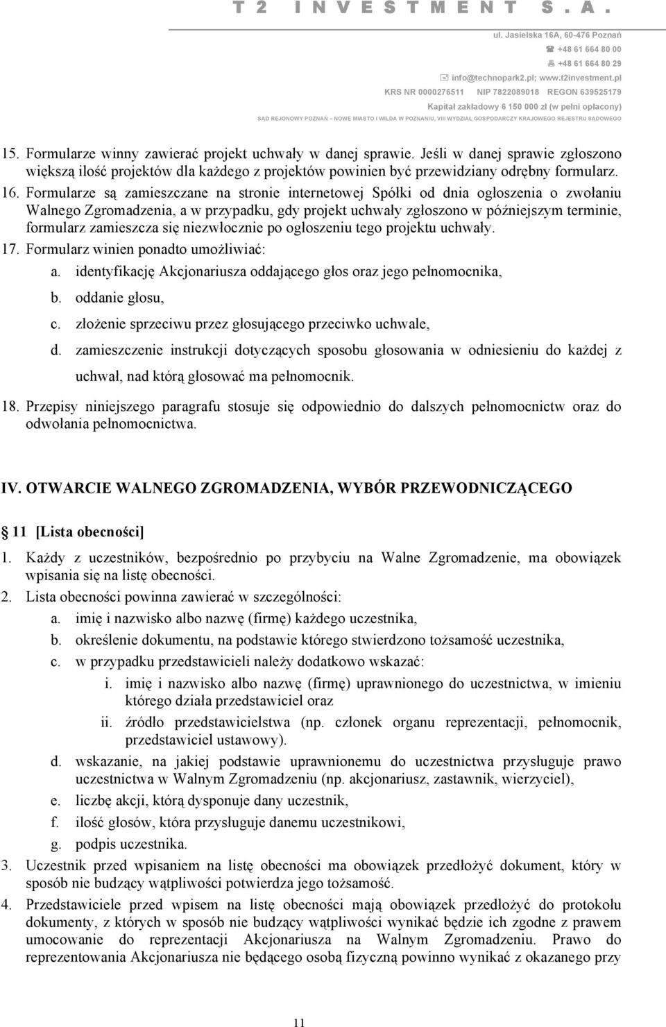 się niezwłocznie po ogłoszeniu tego projektu uchwały. 17. Formularz winien ponadto umożliwiać: a. identyfikację Akcjonariusza oddającego głos oraz jego pełnomocnika, b. oddanie głosu, c.