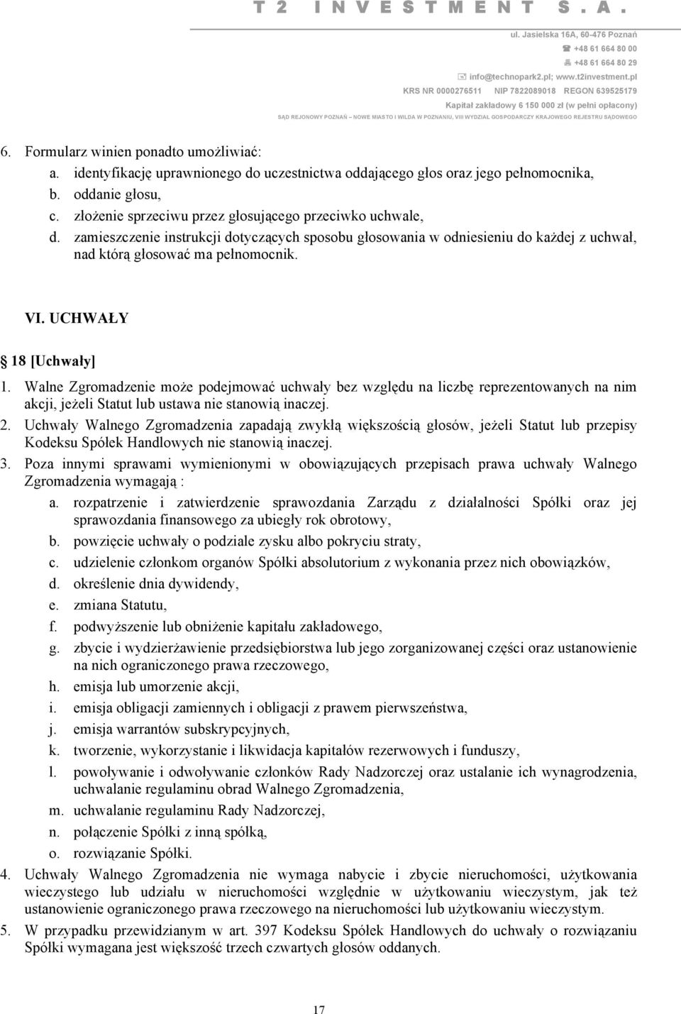 UCHWAŁY 18 [Uchwały] 1. Walne Zgromadzenie może podejmować uchwały bez względu na liczbę reprezentowanych na nim akcji, jeżeli Statut lub ustawa nie stanowią inaczej. 2.