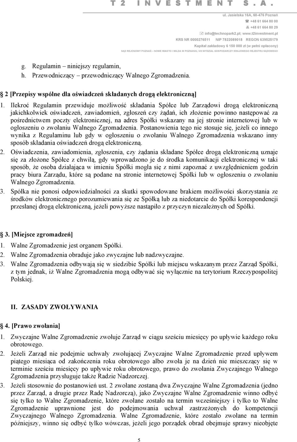 poczty elektronicznej, na adres Spółki wskazany na jej stronie internetowej lub w ogłoszeniu o zwołaniu Walnego Postanowienia tego nie stosuje się, jeżeli co innego wynika z Regulaminu lub gdy w