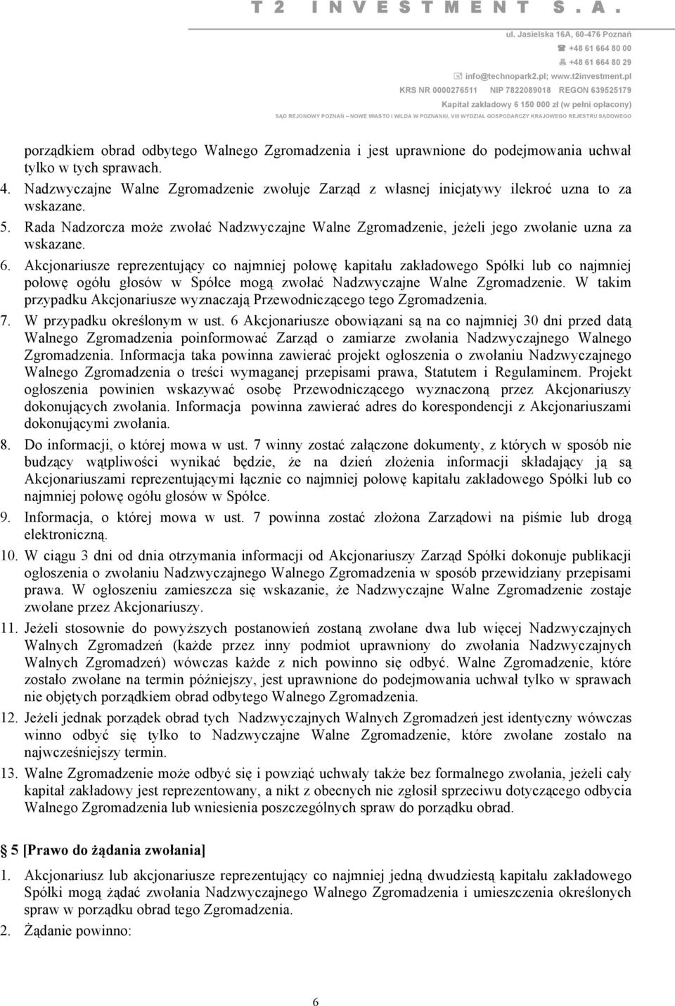 6. Akcjonariusze reprezentujący co najmniej połowę kapitału zakładowego Spółki lub co najmniej połowę ogółu głosów w Spółce mogą zwołać Nadzwyczajne Walne Zgromadzenie.