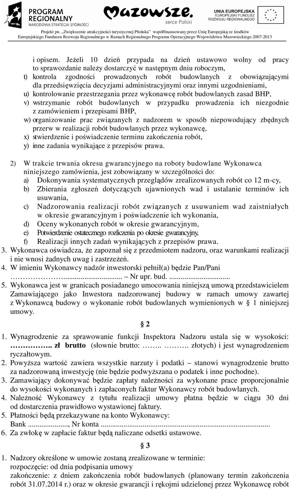 przedsięwzięcia decyzjami administracyjnymi oraz innymi uzgodnieniami, u) kontrolowanie przestrzegania przez wykonawcę robót budowlanych zasad BHP, v) wstrzymanie robót budowlanych w przypadku