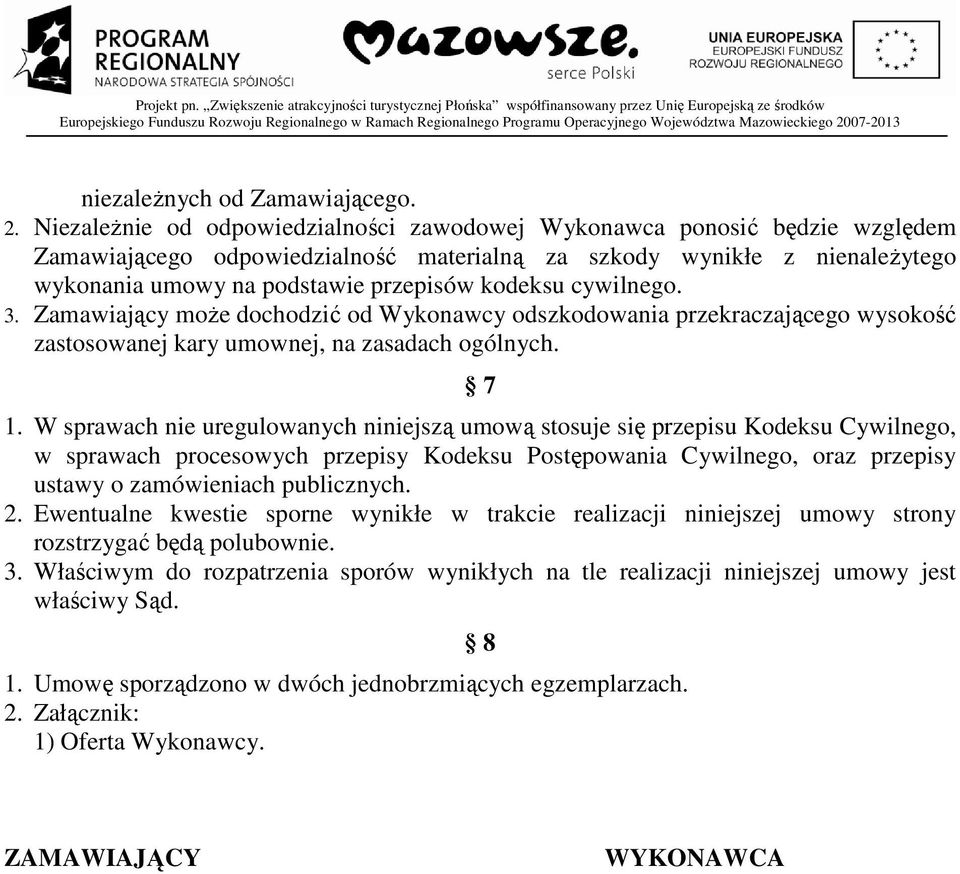 cywilnego. 3. Zamawiający może dochodzić od Wykonawcy odszkodowania przekraczającego wysokość zastosowanej kary umownej, na zasadach ogólnych. 7 1.