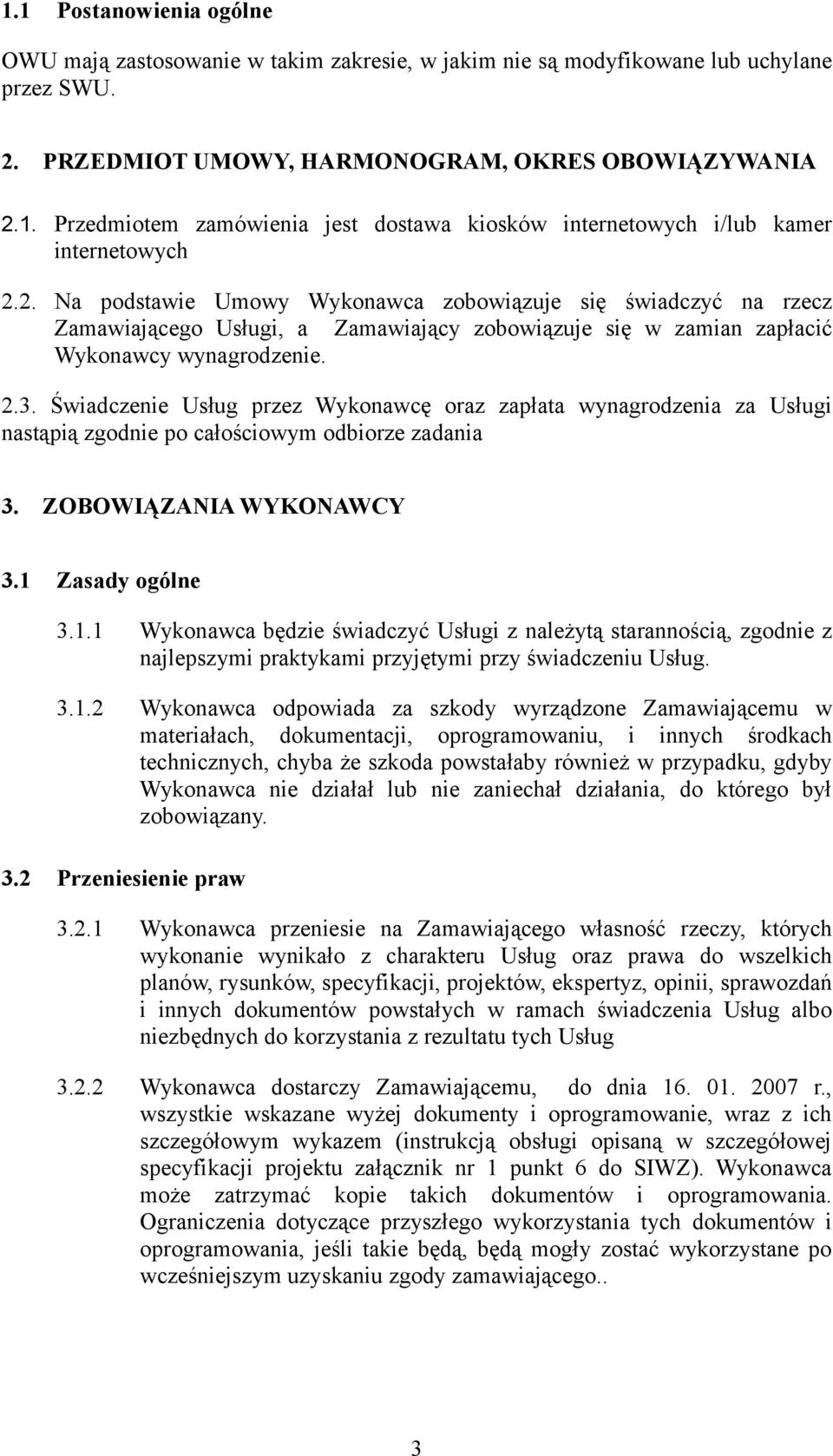 Świadczenie Usług przez Wykonawcę oraz zapłata wynagrodzenia za Usługi nastąpią zgodnie po całościowym odbiorze zadania 3. ZOBOWIĄZANIA WYKONAWCY 3.1 