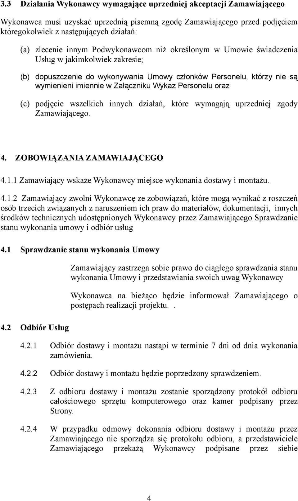 Załączniku Wykaz Personelu oraz (c) podjęcie wszelkich innych działań, które wymagają uprzedniej zgody Zamawiającego. 4. ZOBOWIĄZANIA ZAMAWIAJĄCEGO 4.1.