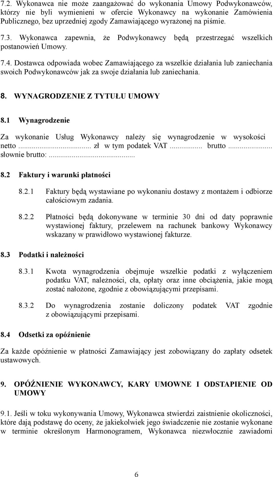 Dostawca odpowiada wobec Zamawiającego za wszelkie działania lub zaniechania swoich Podwykonawców jak za swoje działania lub zaniechania. 8. WYNAGRODZENIE Z TYTUŁU UMOWY 8.