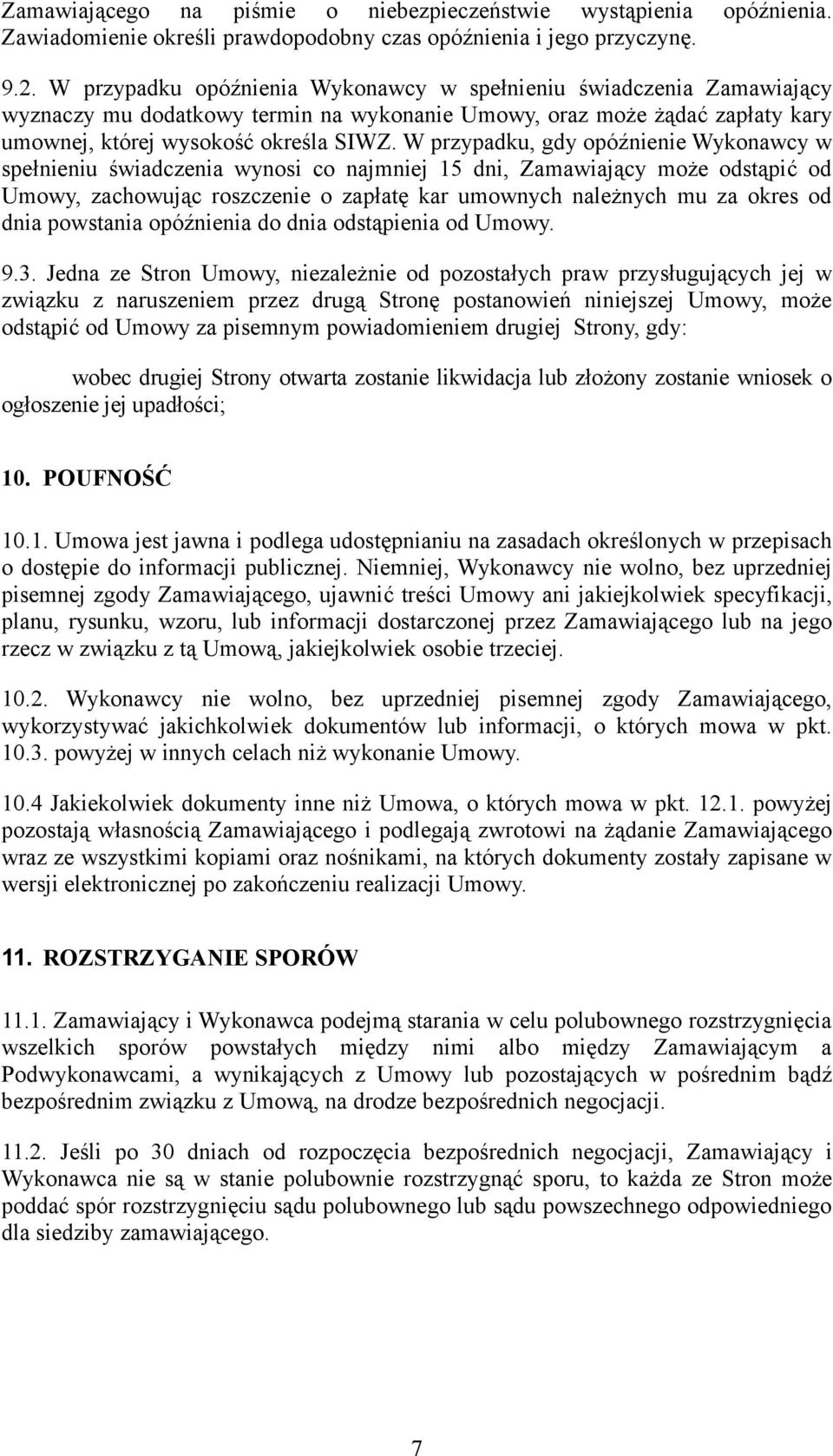 W przypadku, gdy opóźnienie Wykonawcy w spełnieniu świadczenia wynosi co najmniej 15 dni, Zamawiający może odstąpić od Umowy, zachowując roszczenie o zapłatę kar umownych należnych mu za okres od