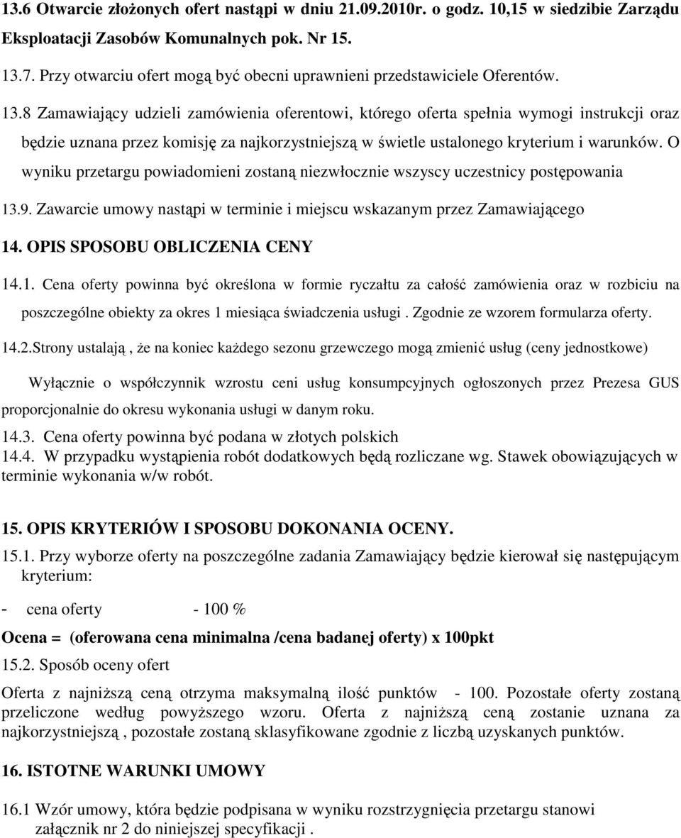 8 Zamawiający udzieli zamówienia oferentowi, którego oferta spełnia wymogi instrukcji oraz będzie uznana przez komisję za najkorzystniejszą w świetle ustalonego kryterium i warunków.