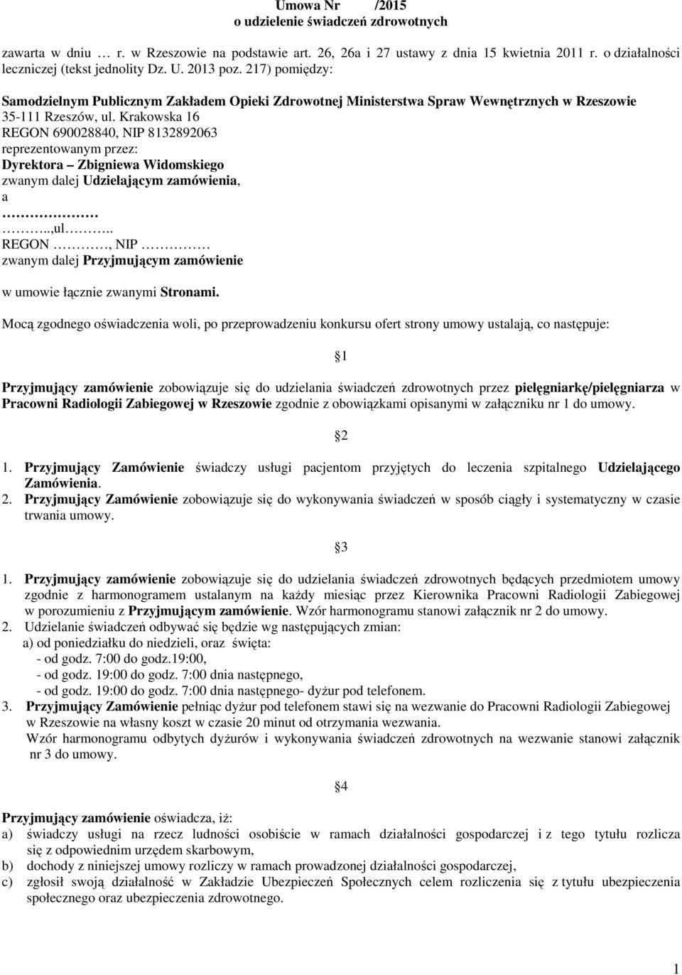 Krakowska 16 REGON 690028840, NIP 8132892063 reprezentowanym przez: Dyrektora Zbigniewa Widomskiego zwanym dalej Udzielającym zamówienia, a..,ul.