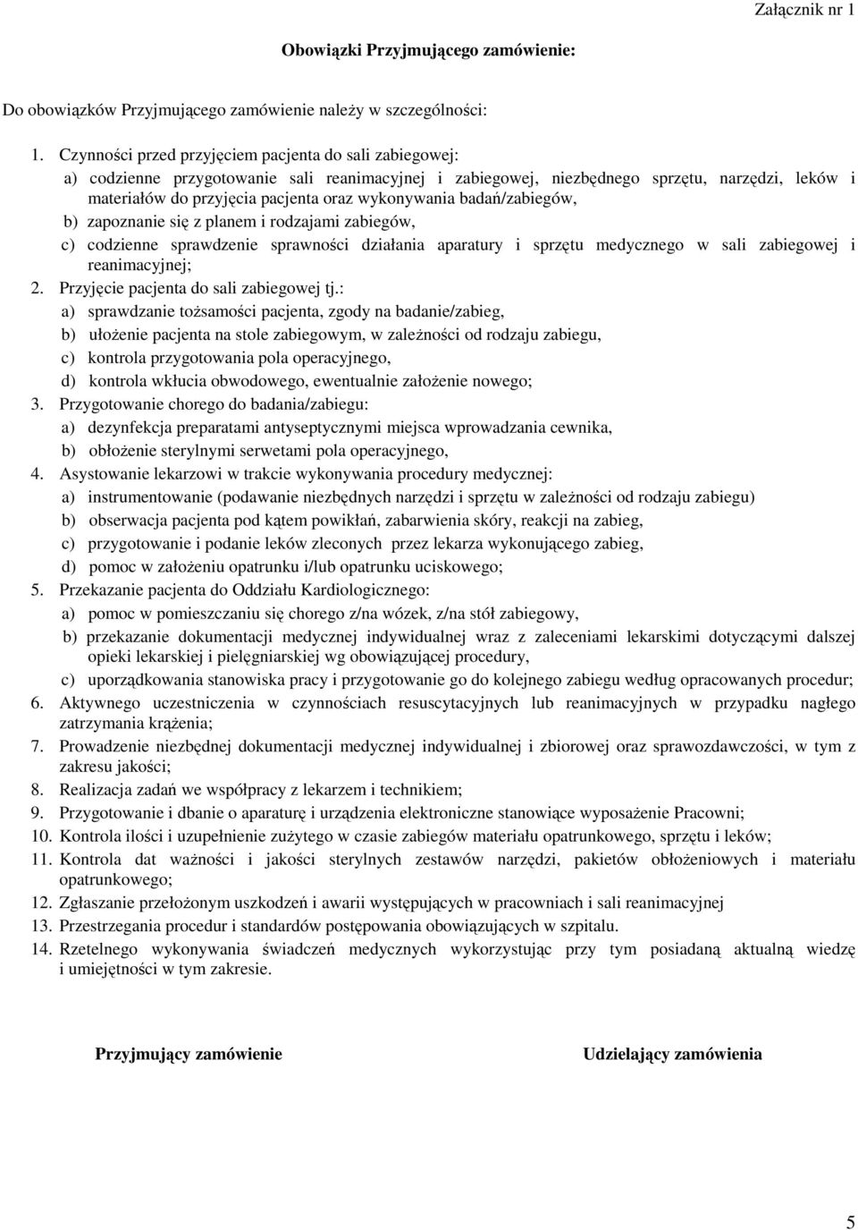 wykonywania badań/zabiegów, b) zapoznanie się z planem i rodzajami zabiegów, c) codzienne sprawdzenie sprawności działania aparatury i sprzętu medycznego w sali zabiegowej i reanimacyjnej; 2.