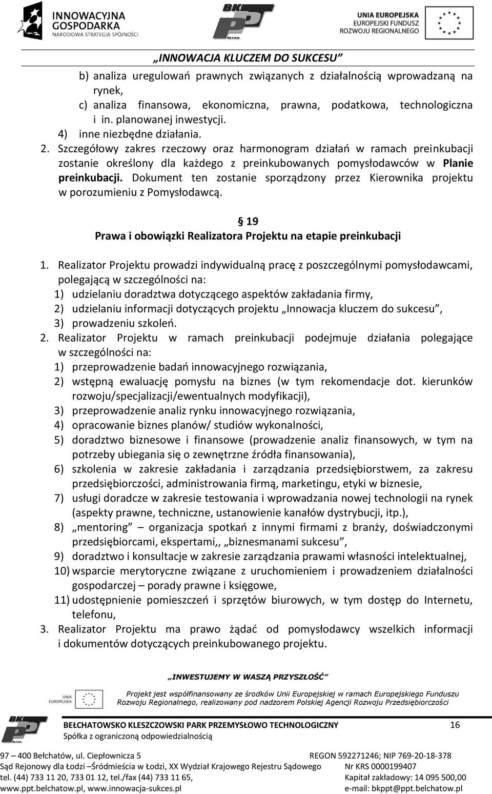 Dokument ten zostanie sporządzony przez Kierownika projektu w porozumieniu z Pomysłodawcą. 19 Prawa i obowiązki Realizatora Projektu na etapie preinkubacji 1.