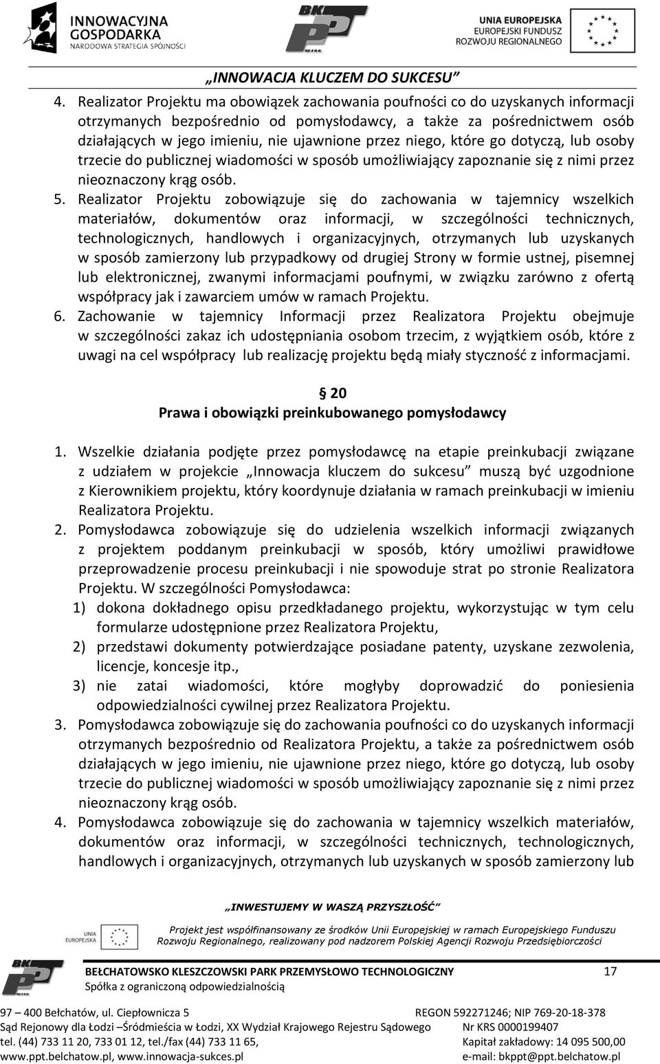 Realizator Projektu zobowiązuje się do zachowania w tajemnicy wszelkich materiałów, dokumentów oraz informacji, w szczególności technicznych, technologicznych, handlowych i organizacyjnych,