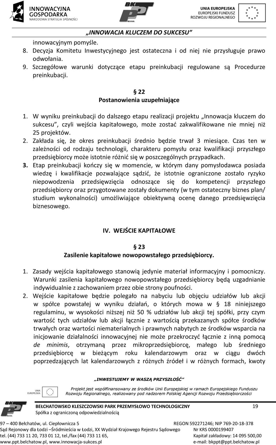 W wyniku preinkubacji do dalszego etapu realizacji projektu Innowacja kluczem do sukcesu, czyli wejścia kapitałowego, może zostać zakwalifikowane nie mniej niż 25