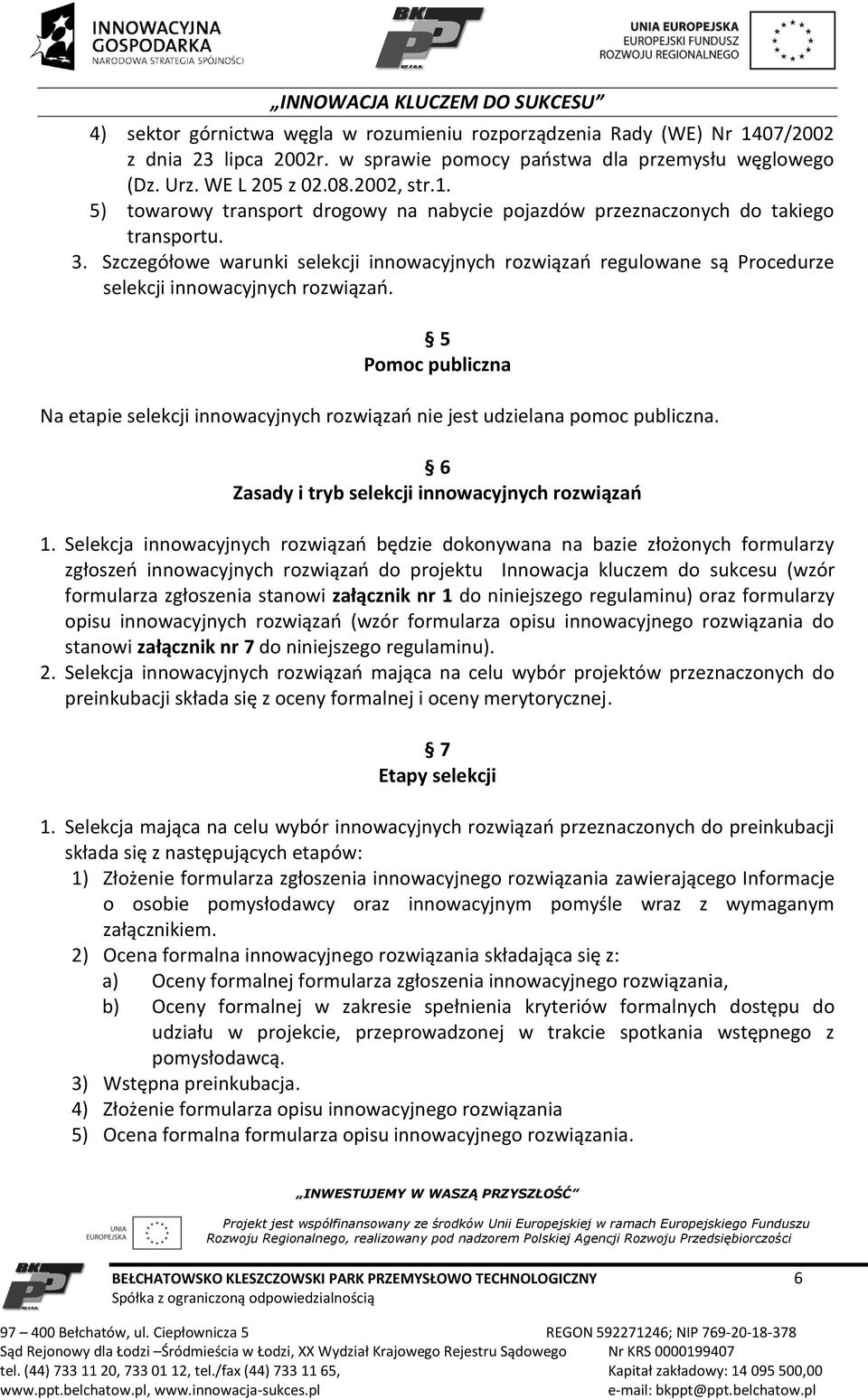 5 Pomoc publiczna Na etapie selekcji innowacyjnych rozwiązań nie jest udzielana pomoc publiczna. 6 Zasady i tryb selekcji innowacyjnych rozwiązań 1.