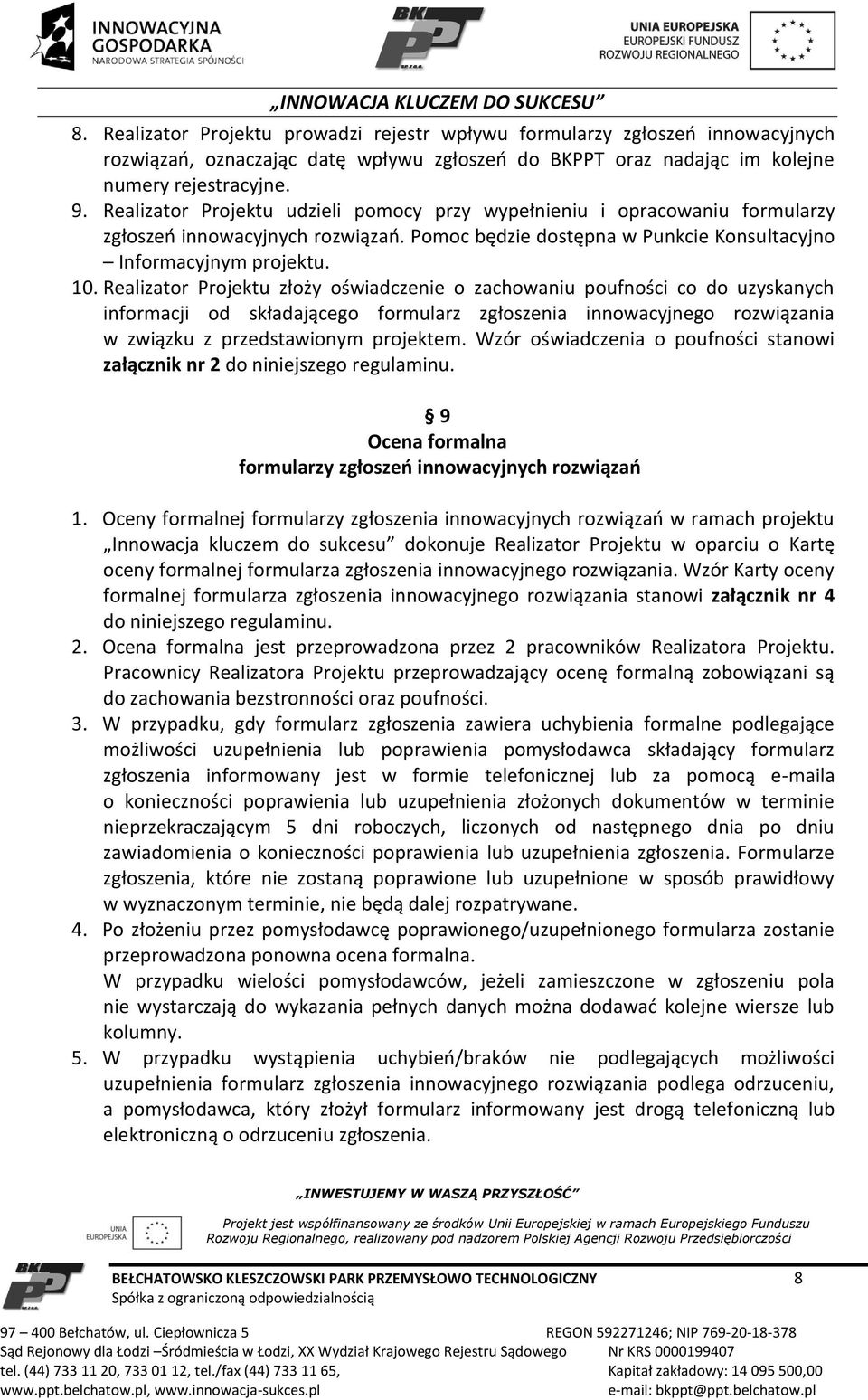 Realizator Projektu złoży oświadczenie o zachowaniu poufności co do uzyskanych informacji od składającego formularz zgłoszenia innowacyjnego rozwiązania w związku z przedstawionym projektem.