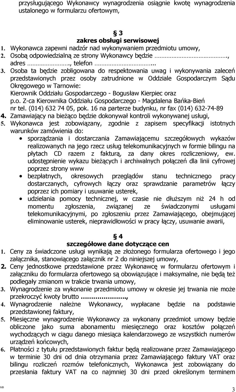 Osoba ta będzie zobligowana do respektowania uwag i wykonywania zaleceń przedstawionych przez osoby zatrudnione w Oddziale Gospodarczym Sądu Okręgowego w Tarnowie: Kierownik Oddziału Gospodarczego -