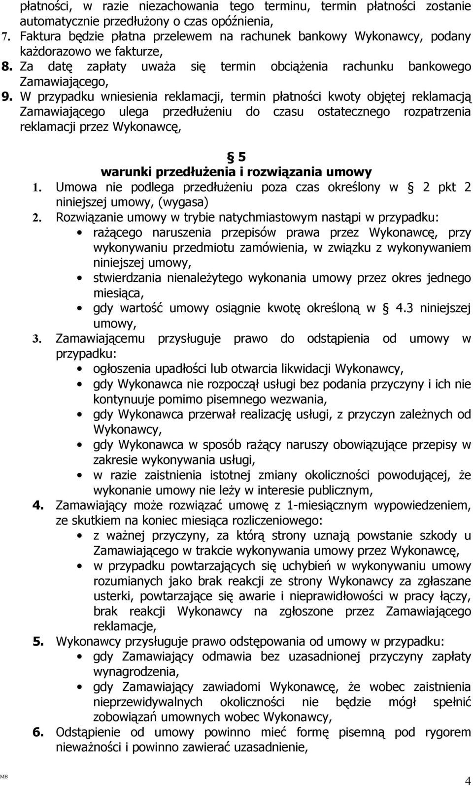 W przypadku wniesienia reklamacji, termin płatności kwoty objętej reklamacją Zamawiającego ulega przedłużeniu do czasu ostatecznego rozpatrzenia reklamacji przez Wykonawcę, 5 warunki przedłużenia i