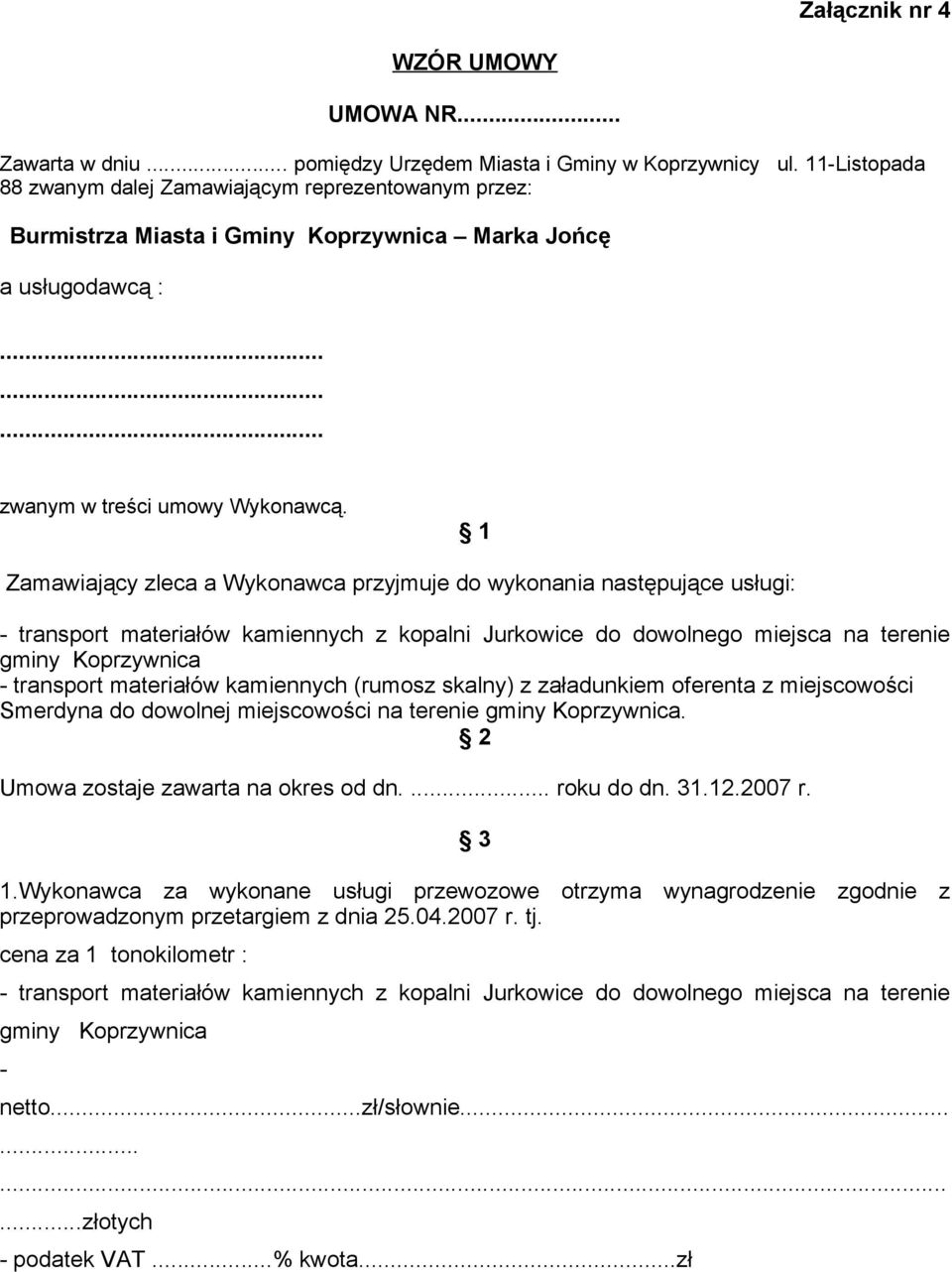 1 Zamawiający zleca a Wykonawca przyjmuje do wykonania następujące usługi: - transport materiałów kamiennych z kopalni Jurkowice do dowolnego miejsca na terenie gminy Koprzywnica - transport