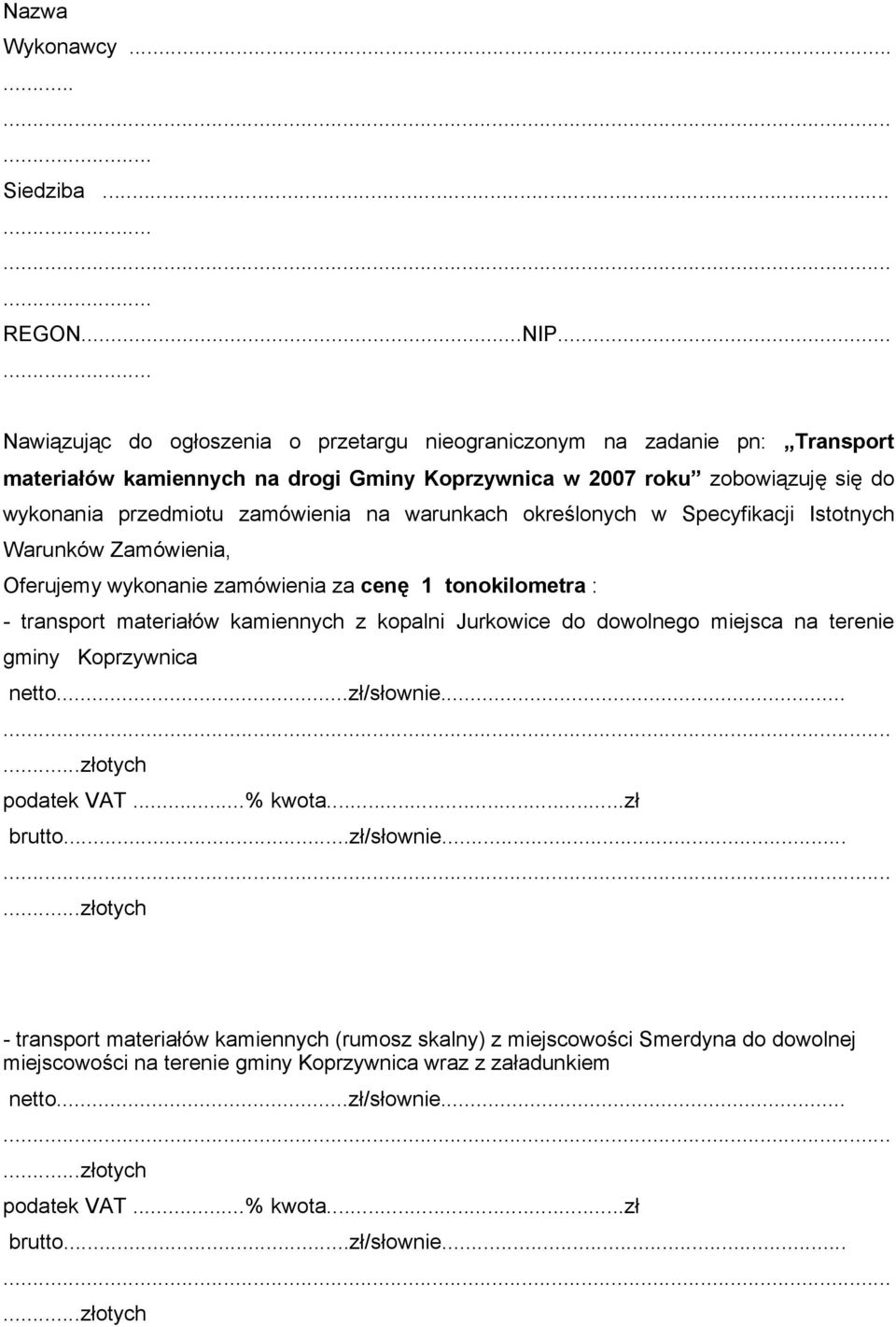 warunkach określonych w Specyfikacji Istotnych Warunków Zamówienia, Oferujemy wykonanie zamówienia za cenę 1 tonokilometra : - transport materiałów kamiennych z kopalni Jurkowice do dowolnego miejsca