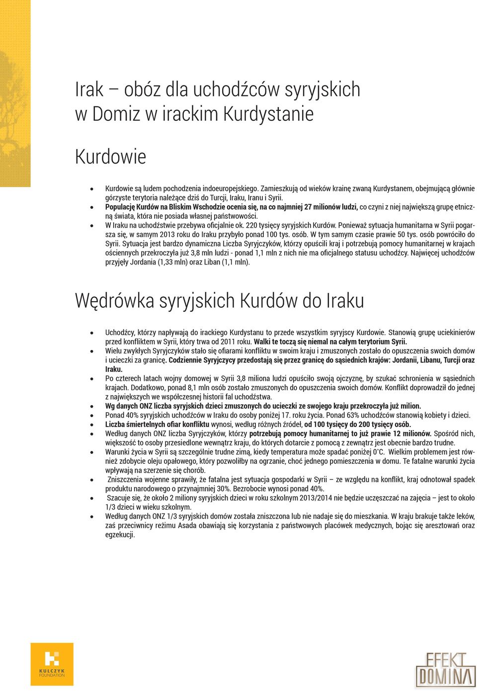 Populację Kurdów na Bliskim Wschodzie ocenia się, na co najmniej 27 milionów ludzi, co czyni z niej największą grupę etniczną świata, która nie posiada własnej państwowości.