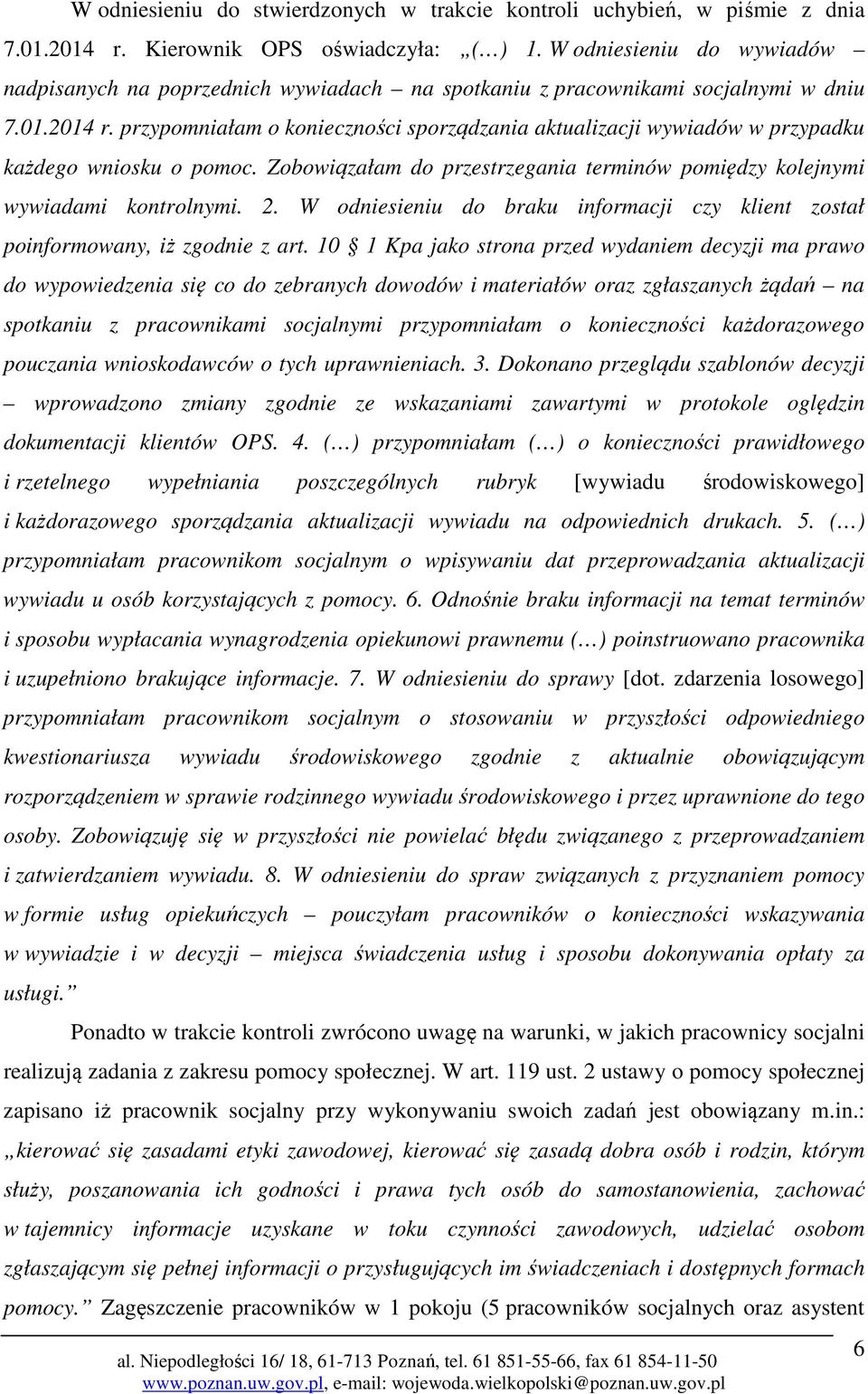 przypomniałam o konieczności sporządzania aktualizacji wywiadów w przypadku każdego wniosku o pomoc. Zobowiązałam do przestrzegania terminów pomiędzy kolejnymi wywiadami kontrolnymi. 2.