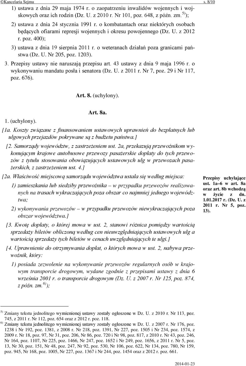 400); 3) ustawa z dnia 19 sierpnia 2011 r. o weteranach działań poza granicami państwa (Dz. U. Nr 205, poz. 1203). 3. Przepisy ustawy nie naruszają przepisu art. 43 ustawy z dnia 9 maja 1996 r.