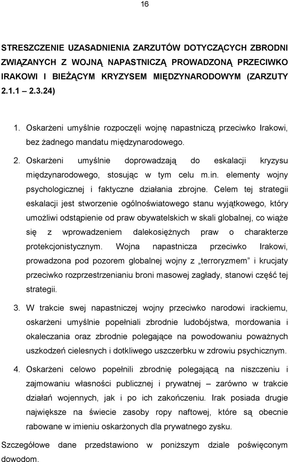 Oskarżeni umyślnie doprowadzają do eskalacji kryzysu międzynarodowego, stosując w tym celu m.in. elementy wojny psychologicznej i faktyczne działania zbrojne.