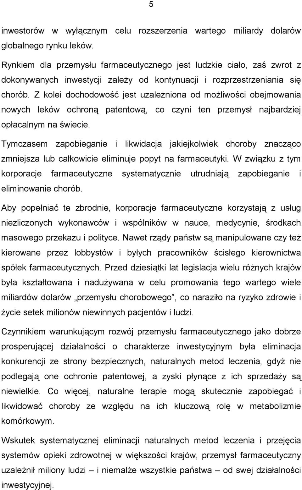 Z kolei dochodowość jest uzależniona od możliwości obejmowania nowych leków ochroną patentową, co czyni ten przemysł najbardziej opłacalnym na świecie.