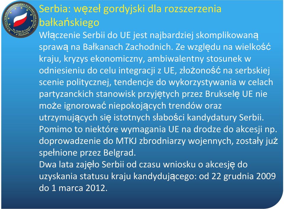 celach partyzanckich stanowisk przyjętych przez BrukselęUE nie może ignorowaćniepokojących trendów oraz utrzymujących sięistotnych słabości kandydatury Serbii.