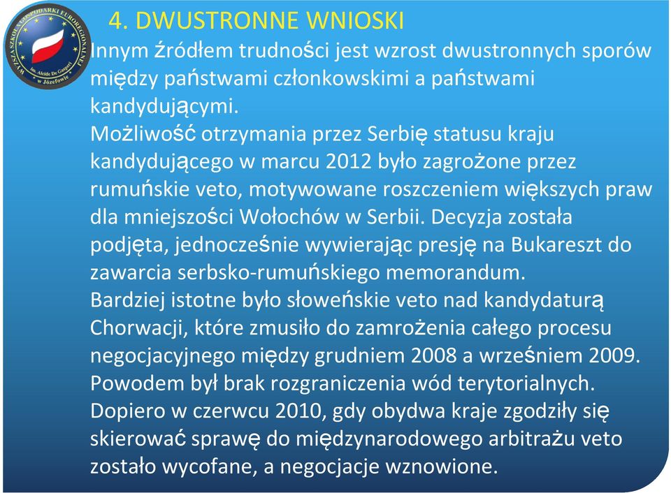 Decyzja została podjęta, jednocześnie wywierając presjęna Bukareszt do zawarcia serbsko-rumuńskiego memorandum.