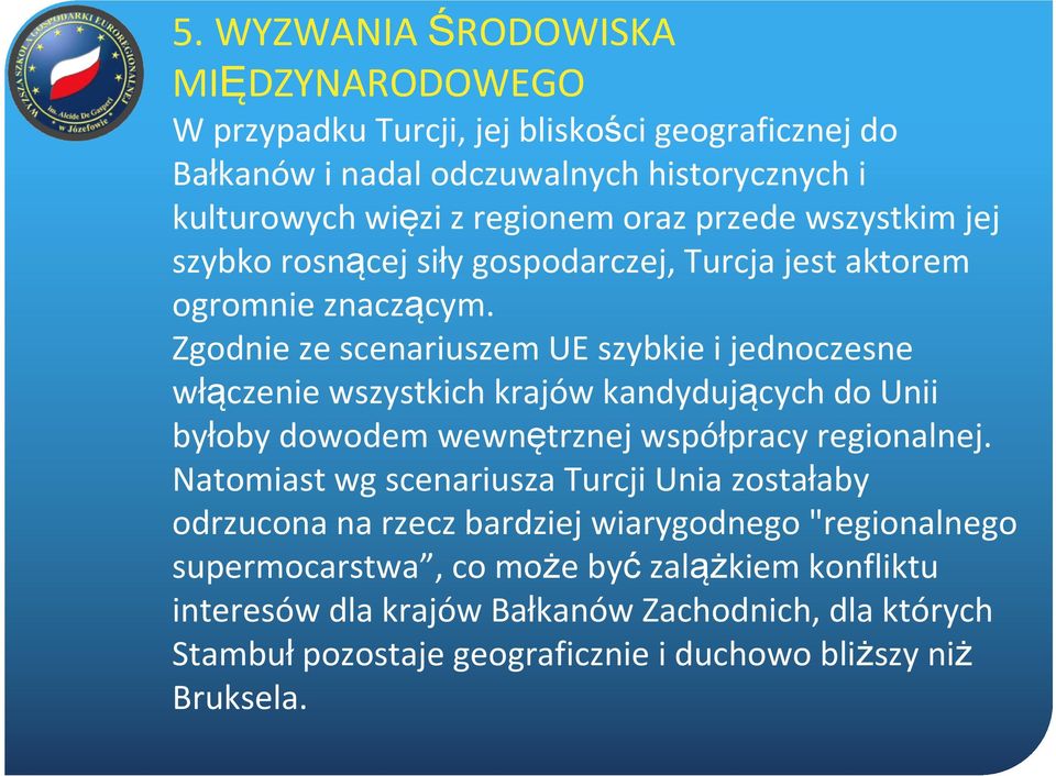 Zgodnie ze scenariuszem UE szybkie i jednoczesne włączenie wszystkich krajów kandydujących do Unii byłoby dowodem wewnętrznej współpracy regionalnej.