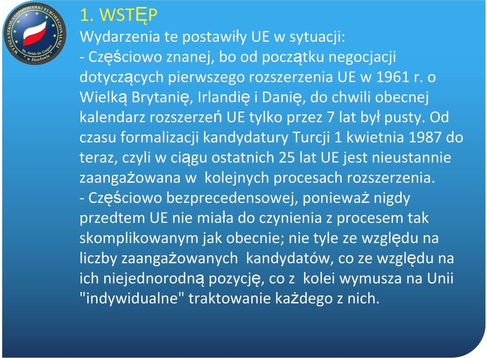 Od czasu formalizacji kandydatury Turcji 1 kwietnia 1987 do teraz, czyli w ciągu ostatnich 25 lat UE jest nieustannie zaangażowana w kolejnych procesach rozszerzenia.