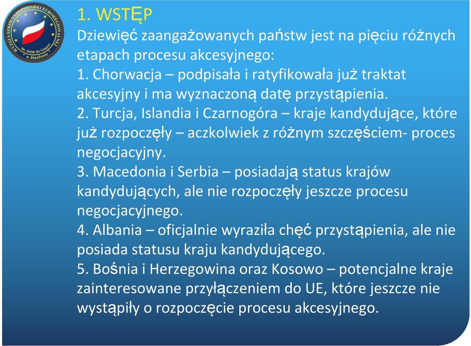 Turcja, Islandia i Czarnogóra kraje kandydujące, które jużrozpoczęły aczkolwiek z różnym szczęściem-proces negocjacyjny. 3.