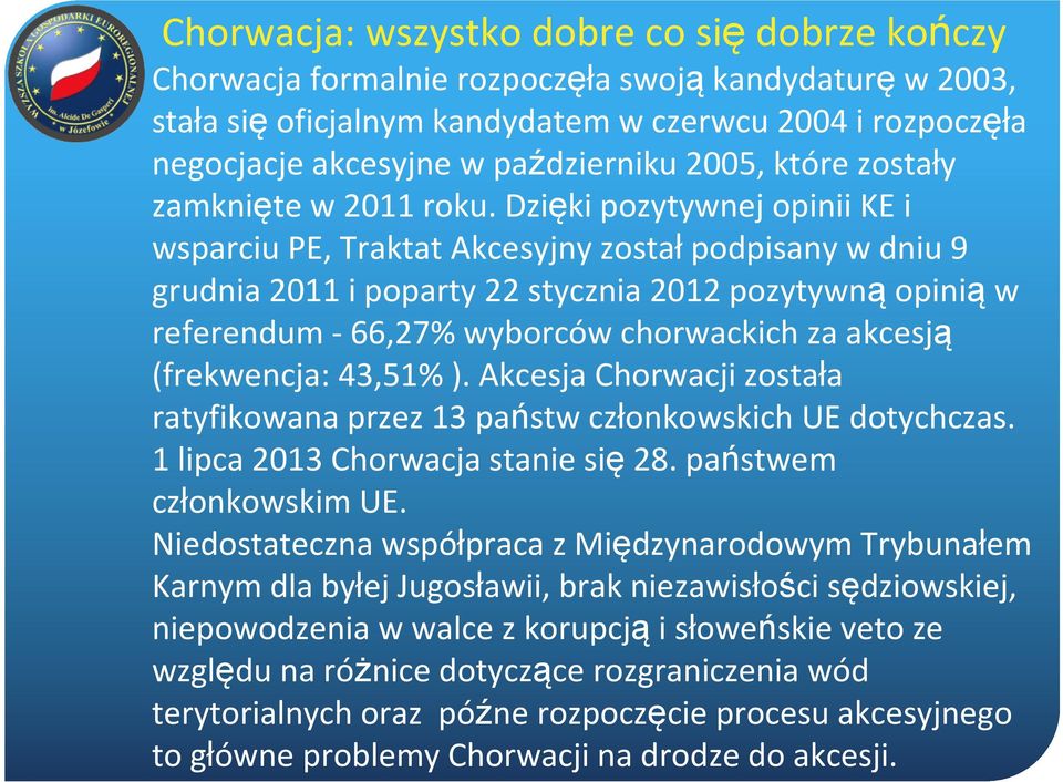 Dzięki pozytywnej opinii KE i wsparciu PE, Traktat Akcesyjny zostałpodpisany w dniu 9 grudnia 2011 i poparty 22 stycznia 2012 pozytywnąopiniąw referendum - 66,27% wyborców chorwackich za akcesją