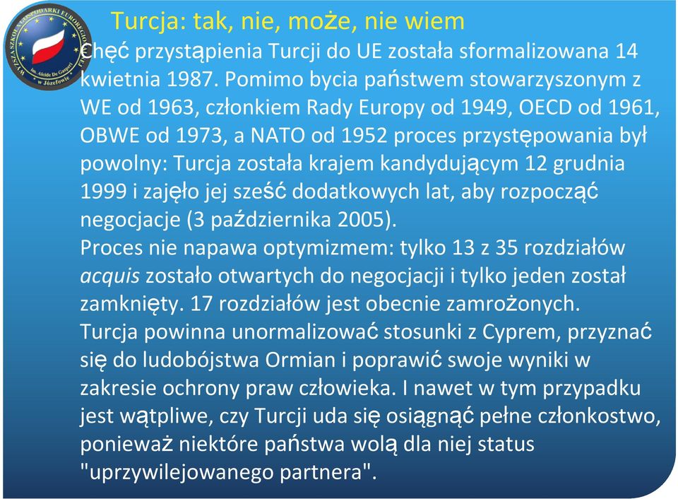 grudnia 1999 i zajęło jej sześć dodatkowych lat, aby rozpocząć negocjacje (3 października 2005).