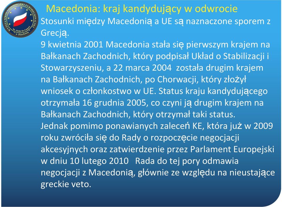 Zachodnich, po Chorwacji, który złożył wniosek o członkostwo w UE.