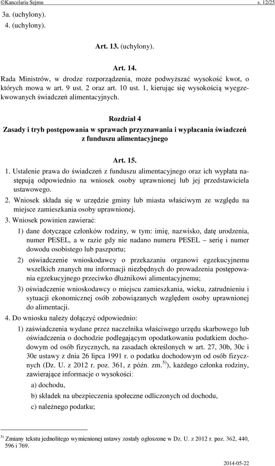 1. Ustalenie prawa do świadczeń z funduszu alimentacyjnego oraz ich wypłata następują odpowiednio na wniosek osoby uprawnionej lub jej przedstawiciela ustawowego. 2.