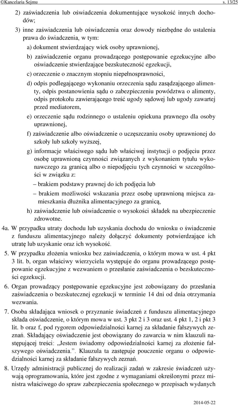 stwierdzający wiek osoby uprawnionej, b) zaświadczenie organu prowadzącego postępowanie egzekucyjne albo oświadczenie stwierdzające bezskuteczność egzekucji, c) orzeczenie o znacznym stopniu