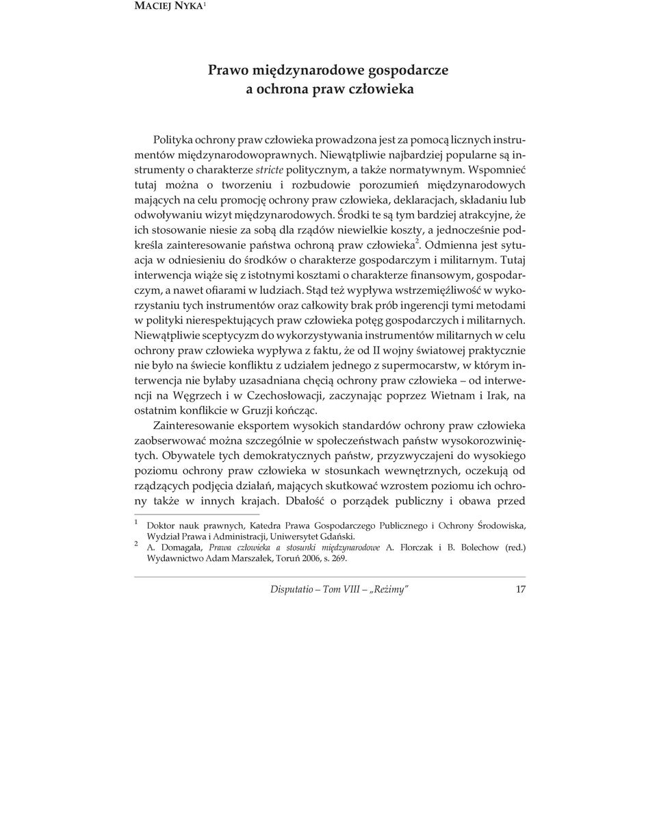 Wspomnieæ tutaj mo na o tworzeniu i rozbudowie porozumieñ miêdzynarodowych maj¹cych na celu promocjê ochrony praw cz³owieka, deklaracjach, sk³adaniu lub odwo³ywaniu wizyt miêdzynarodowych.