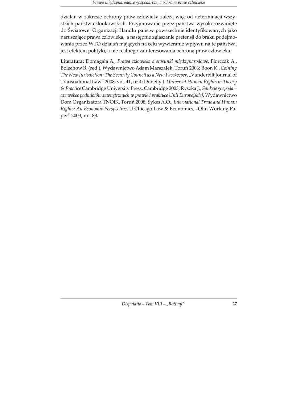 podejmowania przez WTO dzia³añ maj¹cych na celu wywieranie wp³ywu na te pañstwa, jest efektem polityki, a nie realnego zainteresowania ochron¹ praw cz³owieka. Literatura: Domaga³a A.