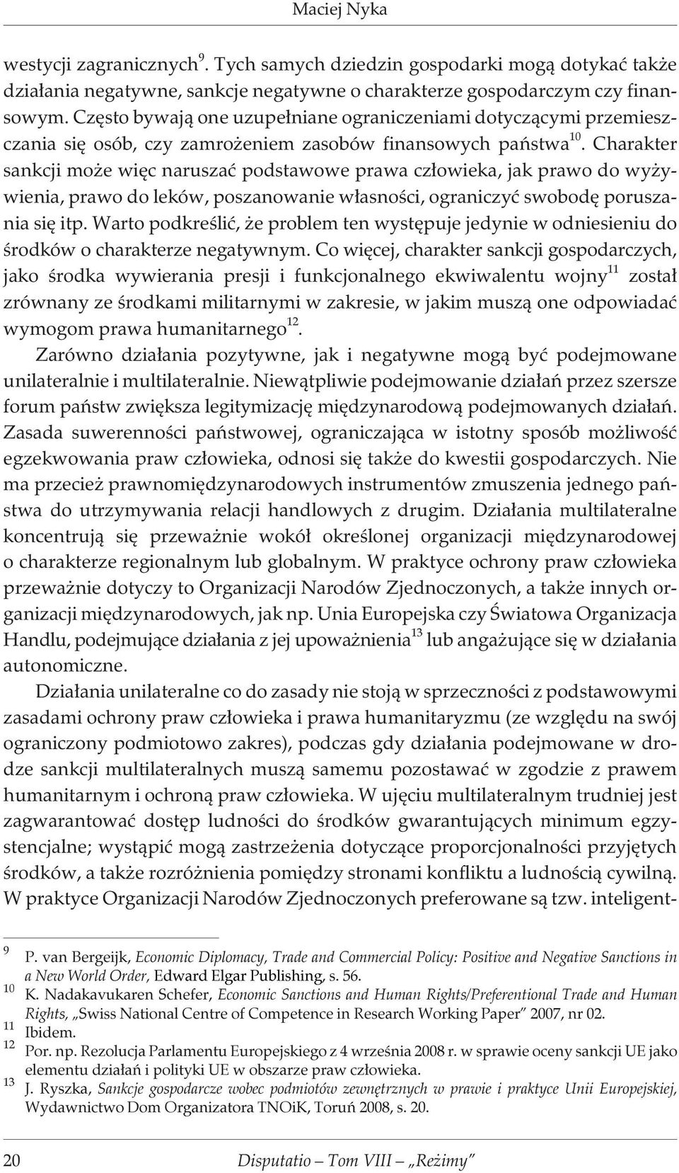 Charakter sankcji mo e wiêc naruszaæ podstawowe prawa cz³owieka, jak prawo do wy ywienia, prawo do leków, poszanowanie w³asnoœci, ograniczyæ swobodê poruszania siê itp.