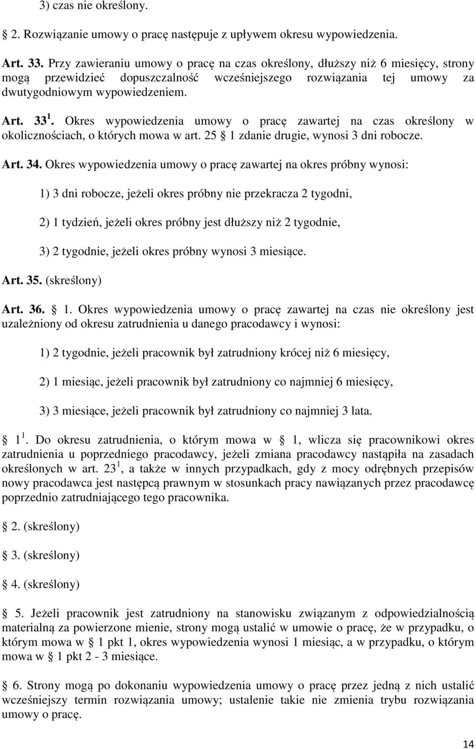 Okres wypowiedzenia umowy o pracę zawartej na czas określony w okolicznościach, o których mowa w art. 25 1 zdanie drugie, wynosi 3 dni robocze. Art. 34.