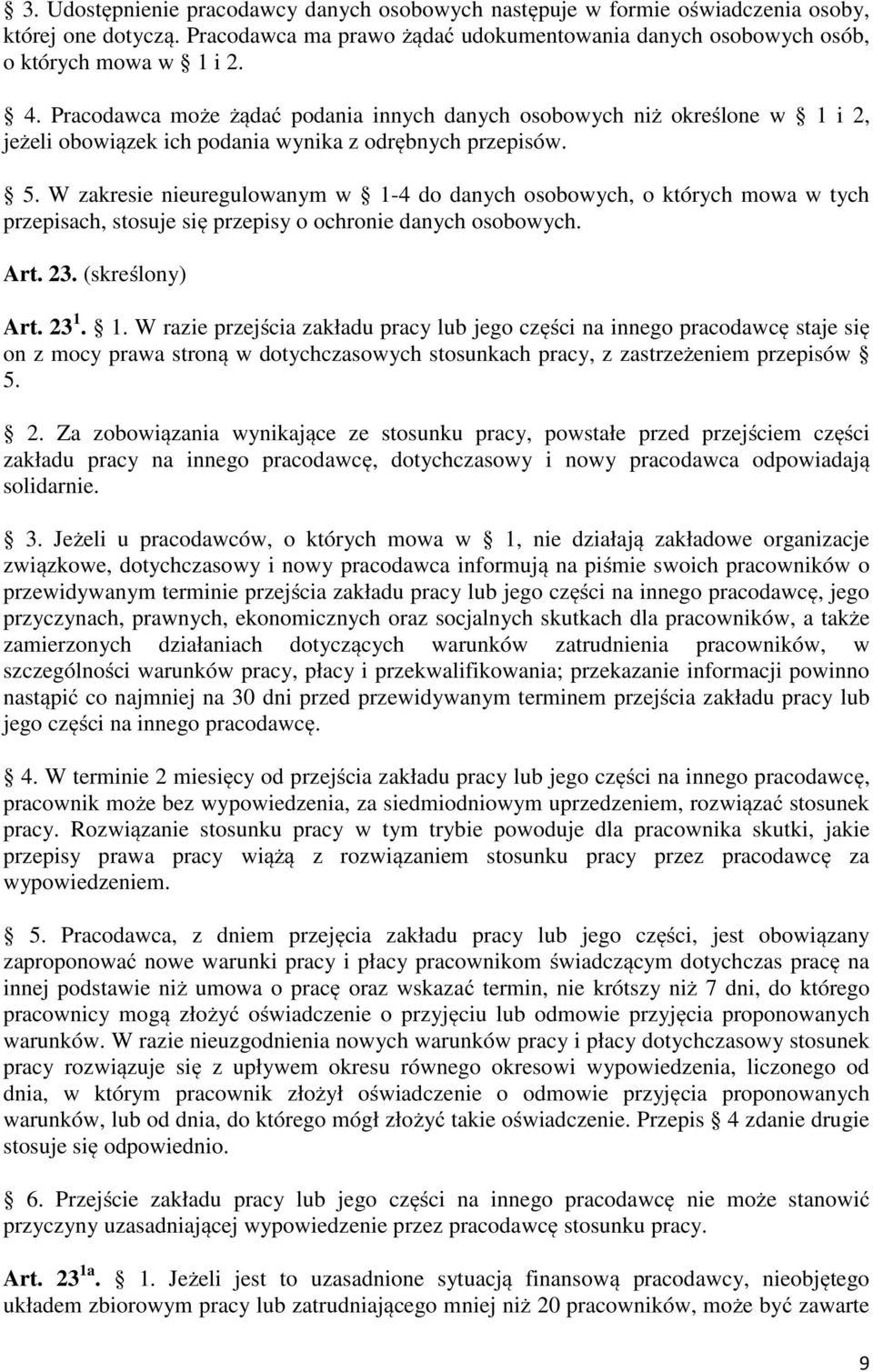 W zakresie nieuregulowanym w 1-4 do danych osobowych, o których mowa w tych przepisach, stosuje się przepisy o ochronie danych osobowych. Art. 23. (skreślony) Art. 23 1. 1. W razie przejścia zakładu pracy lub jego części na innego pracodawcę staje się on z mocy prawa stroną w dotychczasowych stosunkach pracy, z zastrzeżeniem przepisów 5.