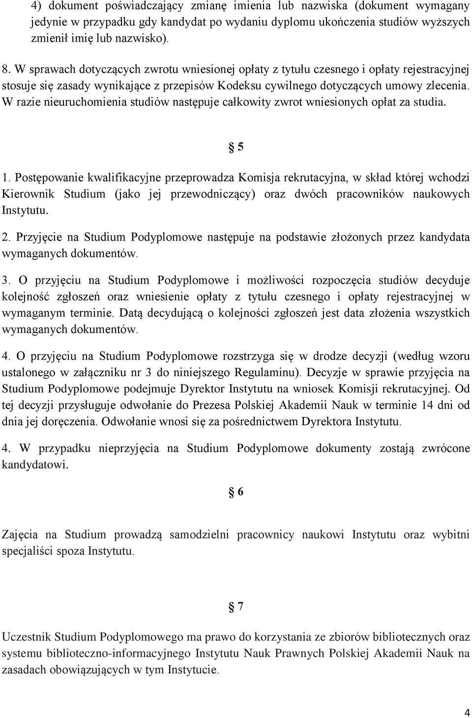 W razie nieuruchomienia studiów następuje całkowity zwrot wniesionych opłat za studia. 5 1.