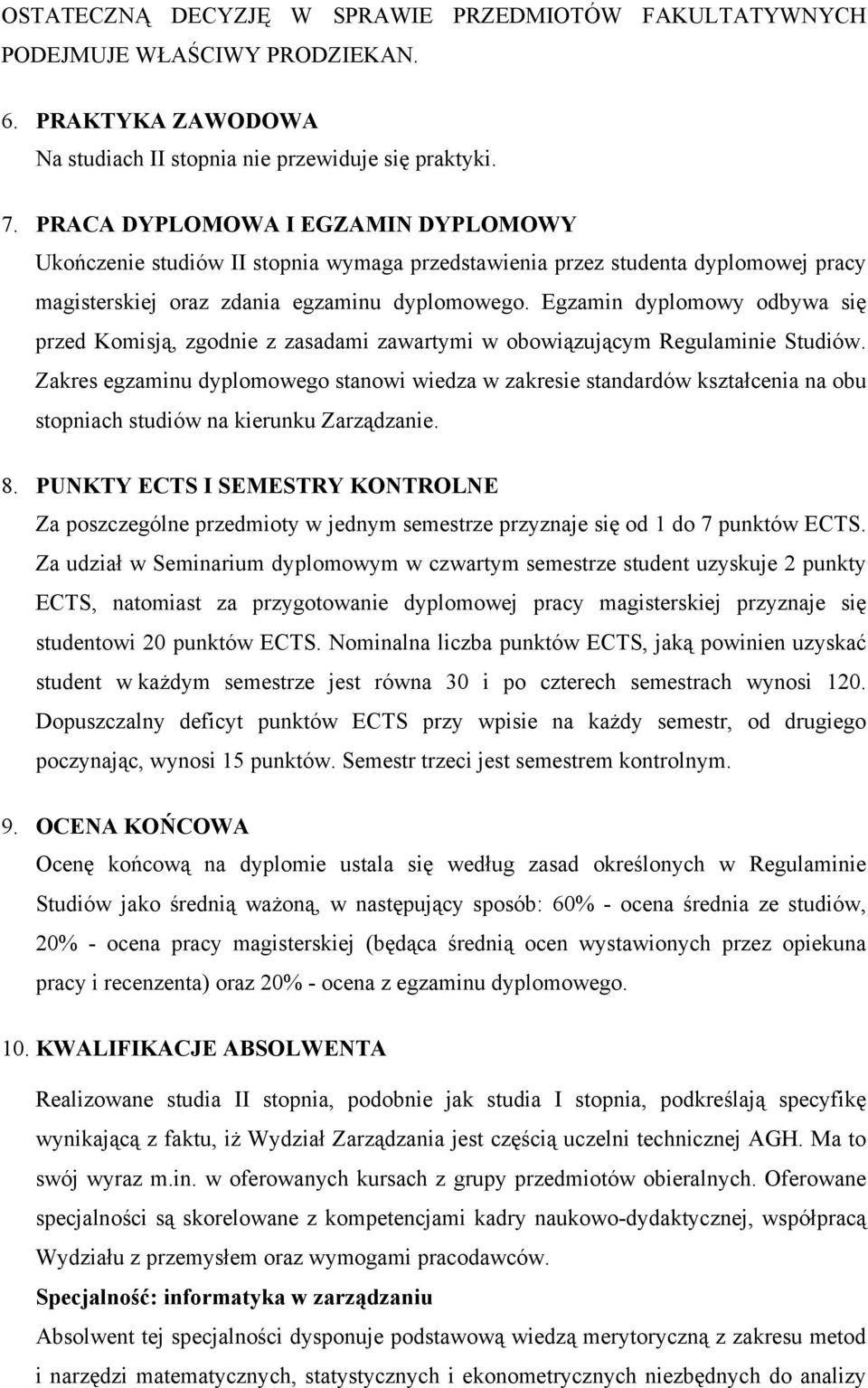 Egzamin dyplomowy odbywa się przed Komisją, zgodnie z zasadami zawartymi w obowiązującym Regulaminie Studiów.