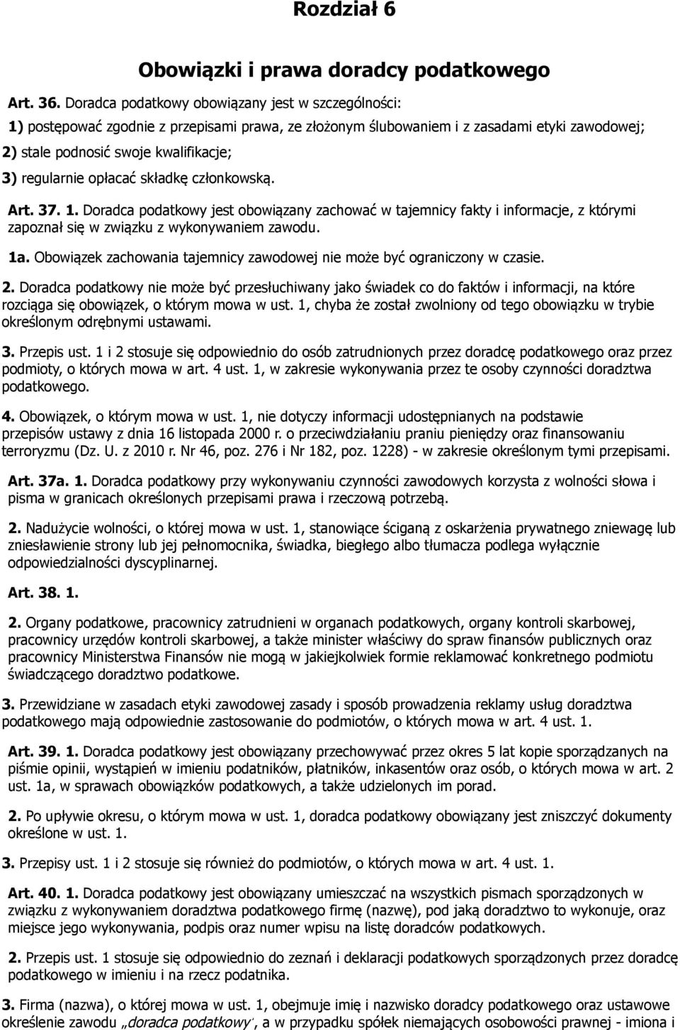 opłacać składkę członkowską. Art. 37. 1. Doradca podatkowy jest obowiązany zachować w tajemnicy fakty i informacje, z którymi zapoznał się w związku z wykonywaniem zawodu. 1a.