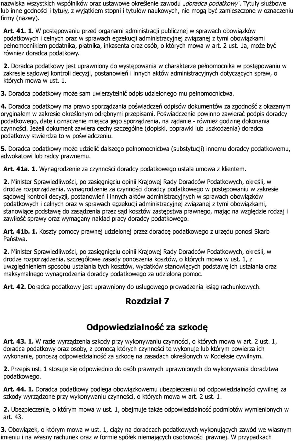 W postępowaniu przed organami administracji publicznej w sprawach obowiązków podatkowych i celnych oraz w sprawach egzekucji administracyjnej związanej z tymi obowiązkami pełnomocnikiem podatnika,