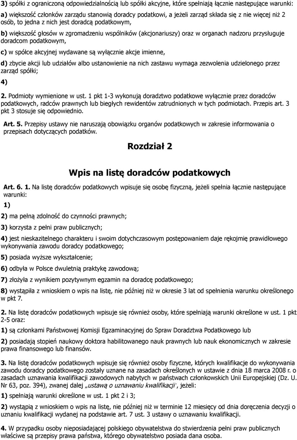 wydawane są wyłącznie akcje imienne, d) zbycie akcji lub udziałów albo ustanowienie na nich zastawu wymaga zezwolenia udzielonego przez zarząd spółki; 4) 2. Podmioty wymienione w ust.