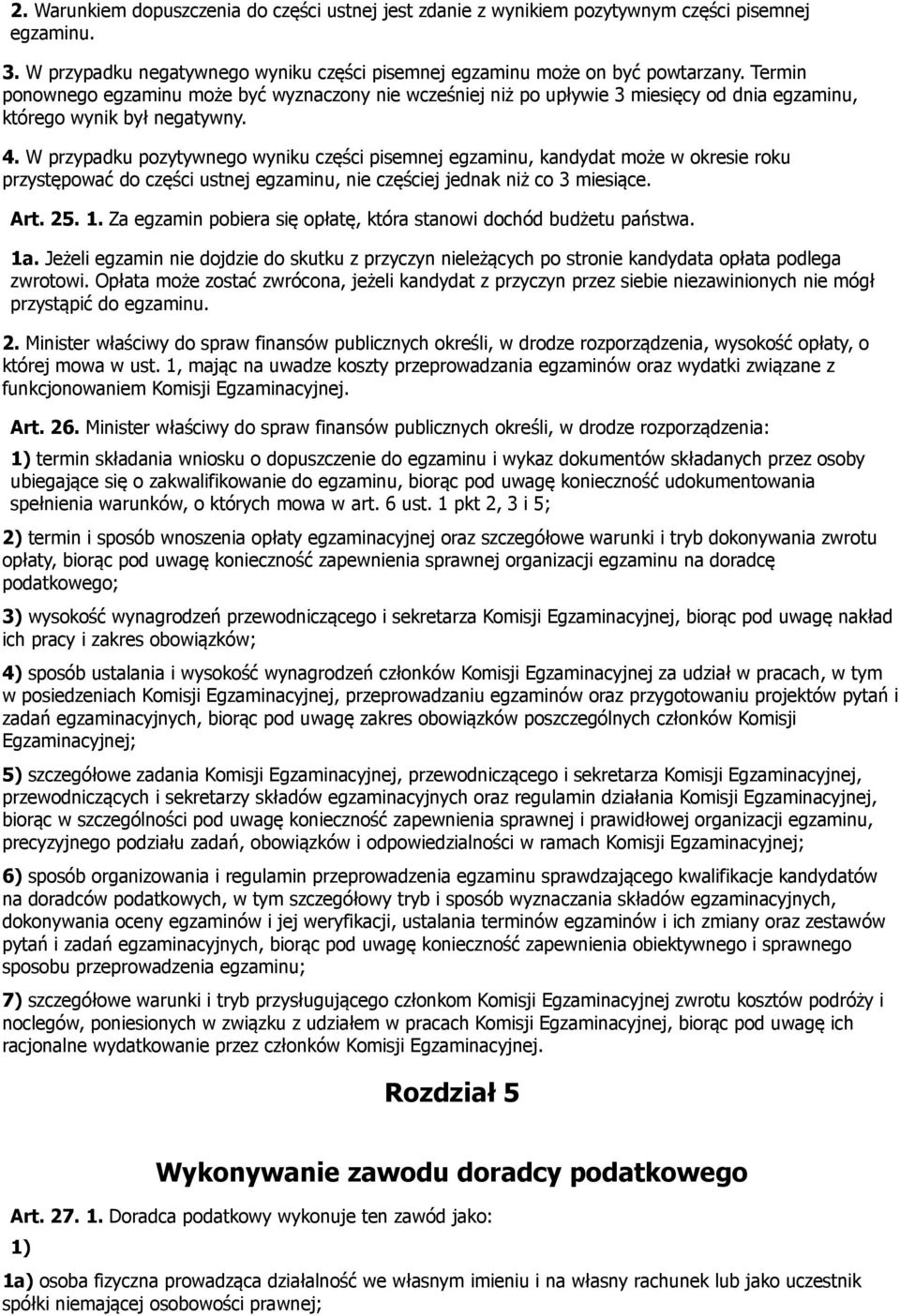 W przypadku pozytywnego wyniku części pisemnej egzaminu, kandydat może w okresie roku przystępować do części ustnej egzaminu, nie częściej jednak niż co 3 miesiące. Art. 25. 1.