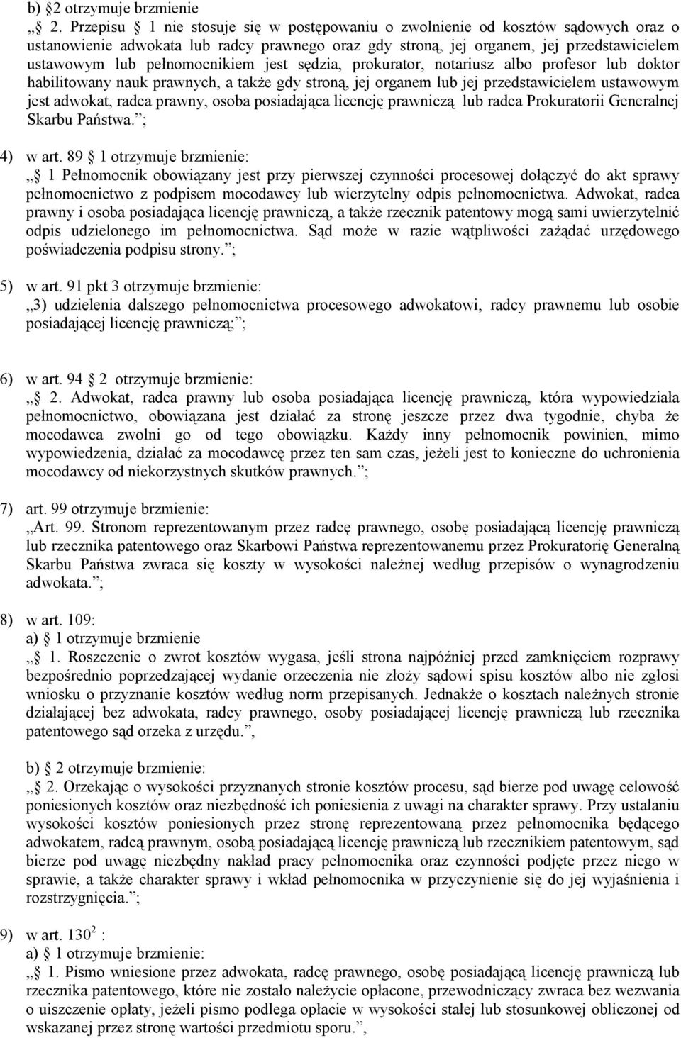 pełnomocnikiem jest sędzia, prokurator, notariusz albo profesor lub doktor habilitowany nauk prawnych, a także gdy stroną, jej organem lub jej przedstawicielem ustawowym jest adwokat, radca prawny,