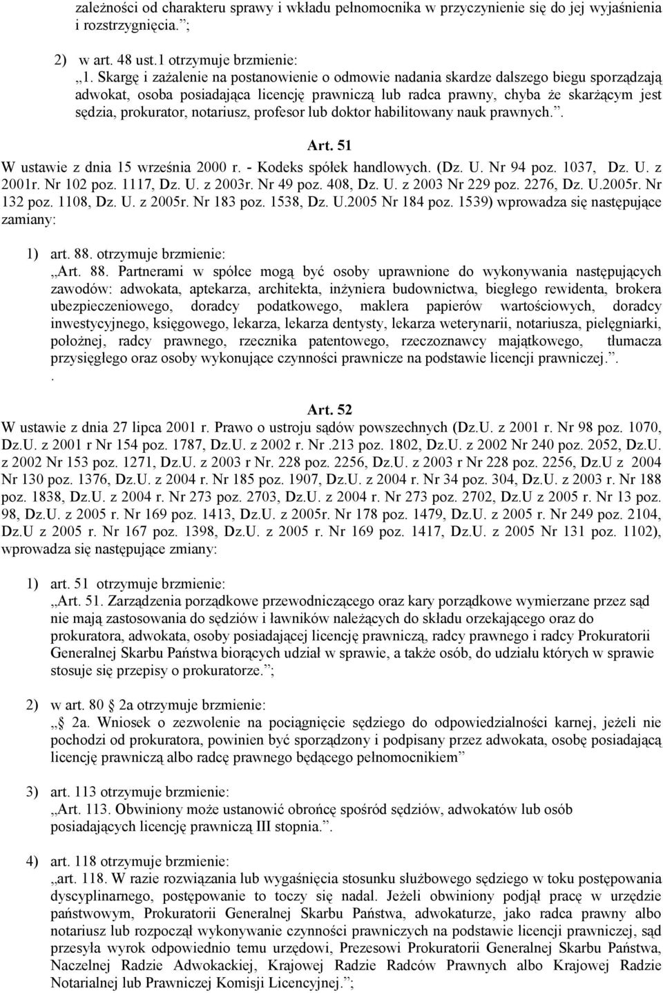 notariusz, profesor lub doktor habilitowany nauk prawnych.. Art. 51 W ustawie z dnia 15 września 2000 r. - Kodeks spółek handlowych. (Dz. U. Nr 94 poz. 1037, Dz. U. z 2001r. Nr 102 poz. 1117, Dz. U. z 2003r.